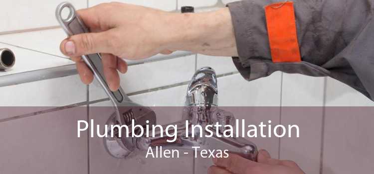 Plumbing Installation Allen - Texas