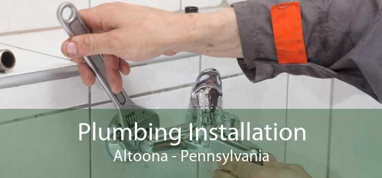 Plumbing Installation Altoona - Pennsylvania