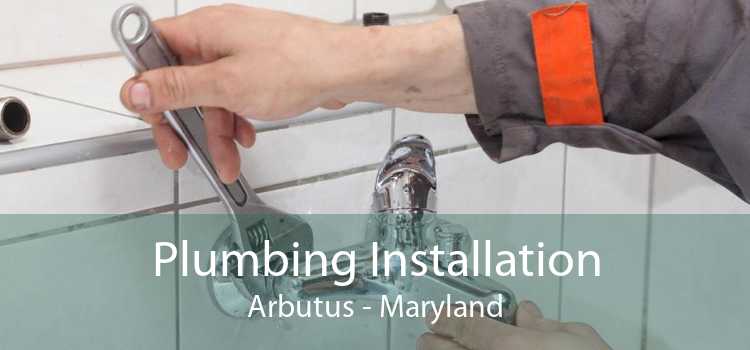 Plumbing Installation Arbutus - Maryland