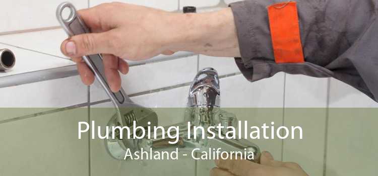 Plumbing Installation Ashland - California