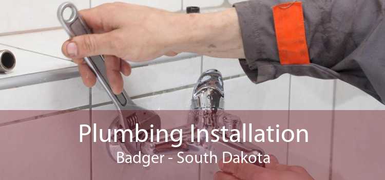 Plumbing Installation Badger - South Dakota