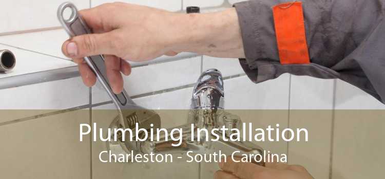 Plumbing Installation Charleston - South Carolina