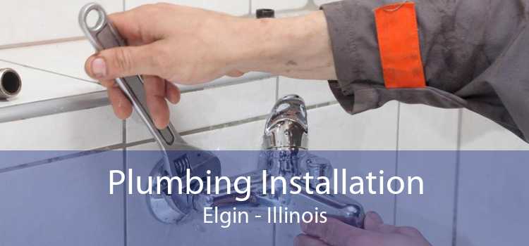 Plumbing Installation Elgin - Illinois