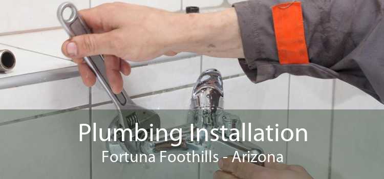 Plumbing Installation Fortuna Foothills - Arizona