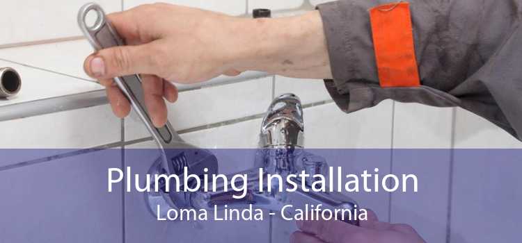 Plumbing Installation Loma Linda - California