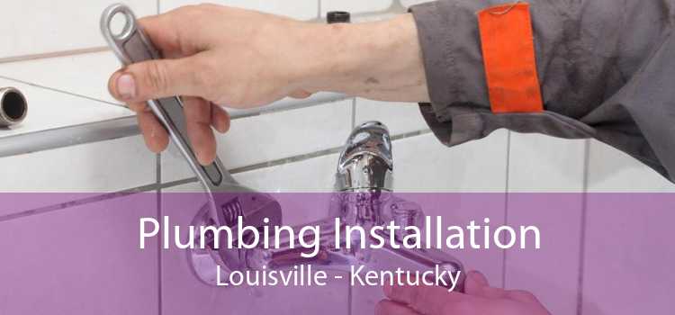 Plumbing Installation Louisville - Kentucky