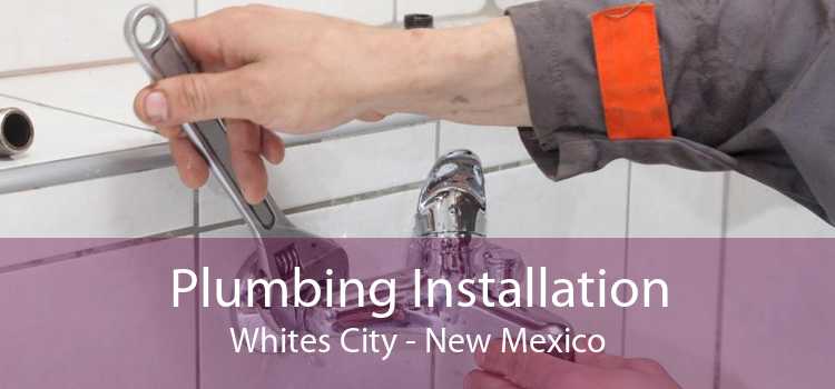 Plumbing Installation Whites City - New Mexico