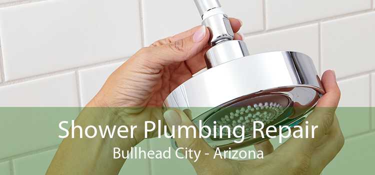 Shower Plumbing Repair Bullhead City - Arizona