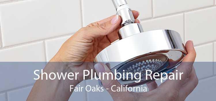 Shower Plumbing Repair Fair Oaks - California