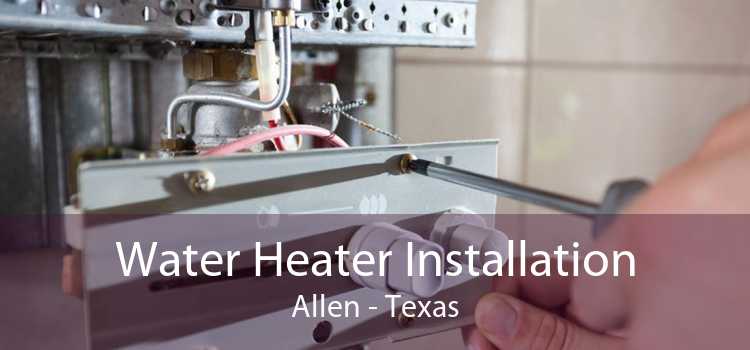 Water Heater Installation Allen - Texas