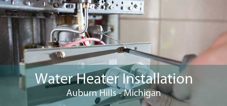 Water Heater Installation Auburn Hills - Michigan