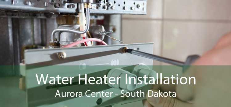 Water Heater Installation Aurora Center - South Dakota