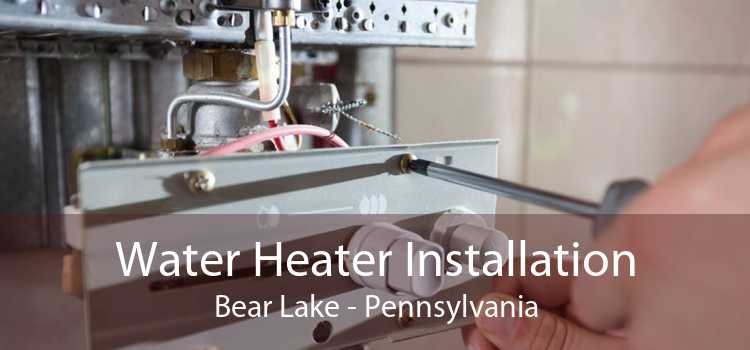 Water Heater Installation Bear Lake - Pennsylvania