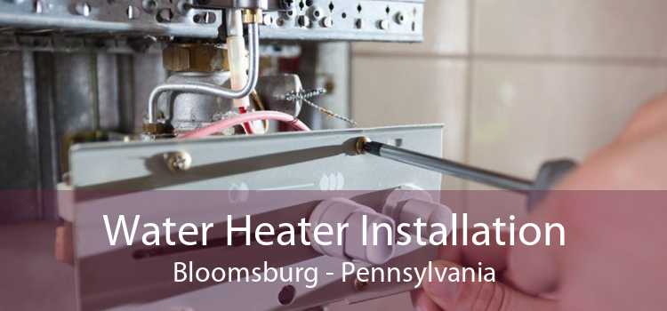 Water Heater Installation Bloomsburg - Pennsylvania