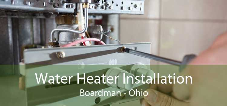 Water Heater Installation Boardman - Ohio