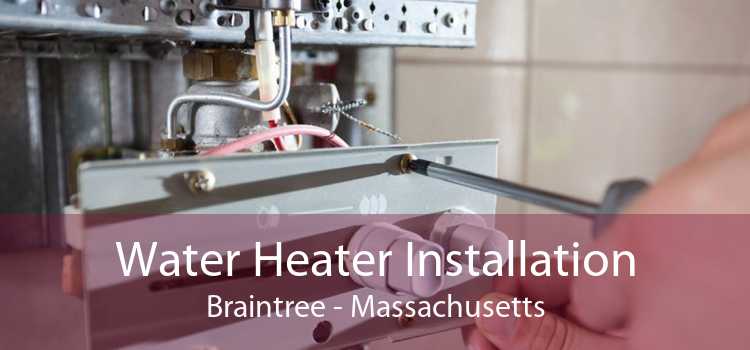 Water Heater Installation Braintree - Massachusetts