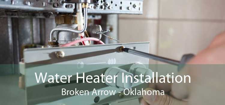 Water Heater Installation Broken Arrow - Oklahoma