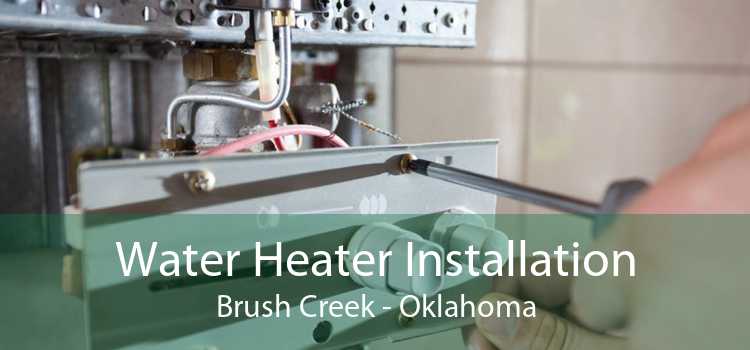 Water Heater Installation Brush Creek - Oklahoma