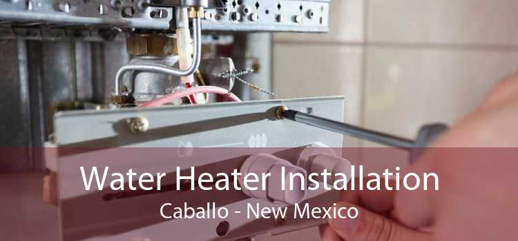 Water Heater Installation Caballo - New Mexico