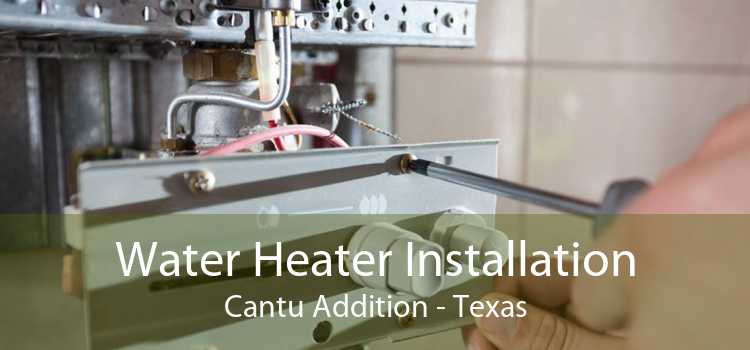 Water Heater Installation Cantu Addition - Texas