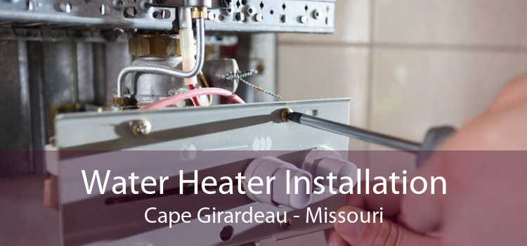 Water Heater Installation Cape Girardeau - Missouri