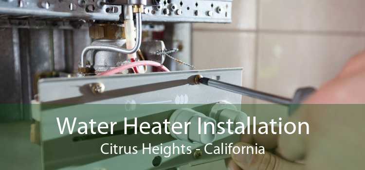 Water Heater Installation Citrus Heights - California