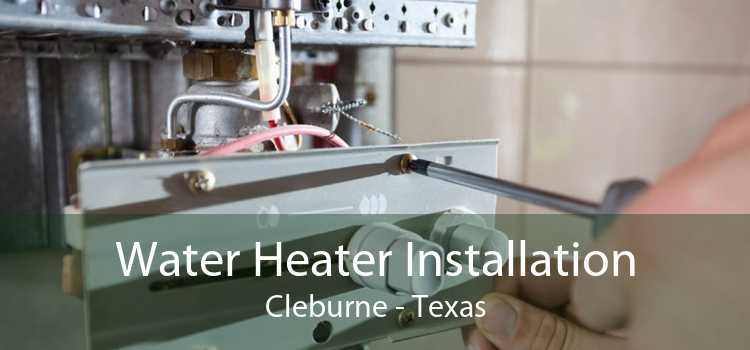 Water Heater Installation Cleburne - Texas