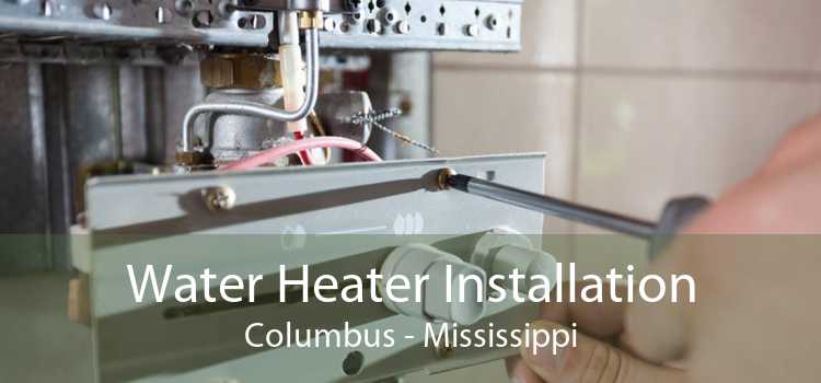 Water Heater Installation Columbus - Mississippi