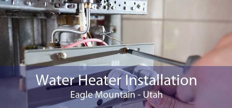 Water Heater Installation Eagle Mountain - Utah