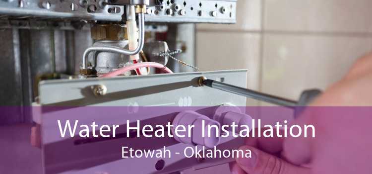 Water Heater Installation Etowah - Oklahoma