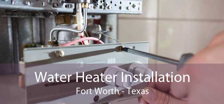 Water Heater Installation Fort Worth - Texas