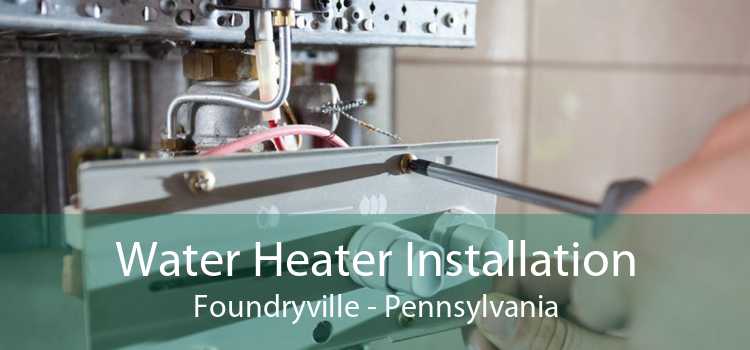 Water Heater Installation Foundryville - Pennsylvania