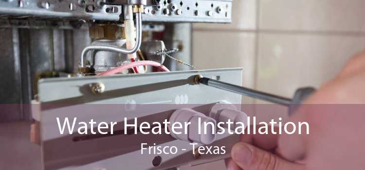 Water Heater Installation Frisco - Texas