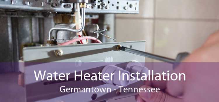 Water Heater Installation Germantown - Tennessee