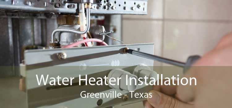 Water Heater Installation Greenville - Texas