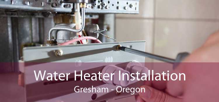 Water Heater Installation Gresham - Oregon
