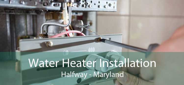 Water Heater Installation Halfway - Maryland