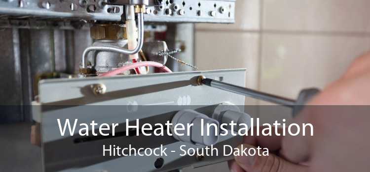 Water Heater Installation Hitchcock - South Dakota