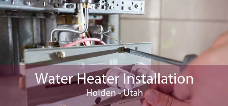 Water Heater Installation Holden - Utah