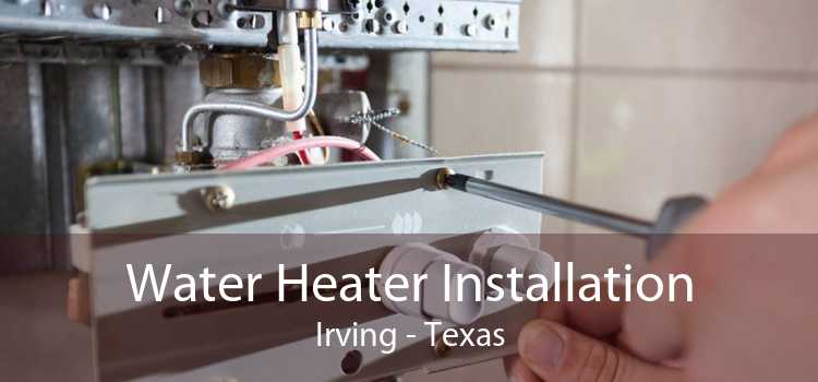 Water Heater Installation Irving - Texas