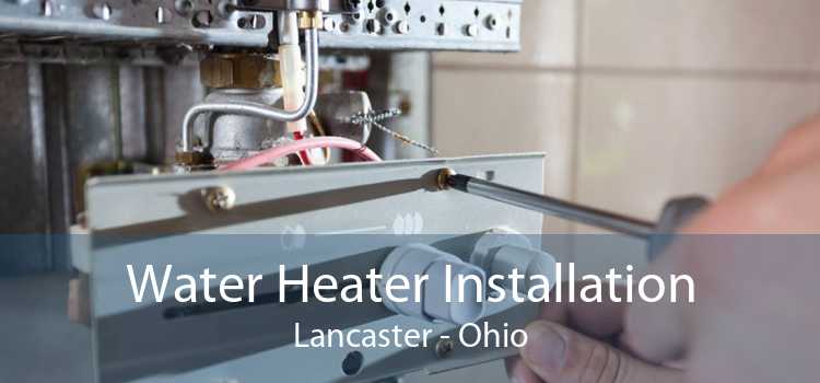 Water Heater Installation Lancaster - Ohio