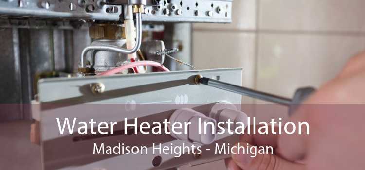 Water Heater Installation Madison Heights - Michigan