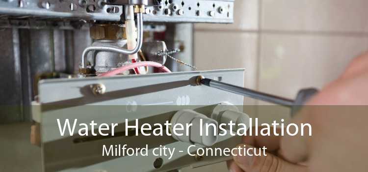 Water Heater Installation Milford city - Connecticut