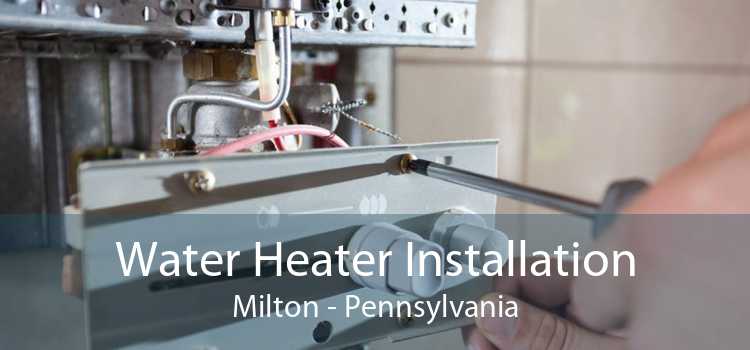 Water Heater Installation Milton - Pennsylvania