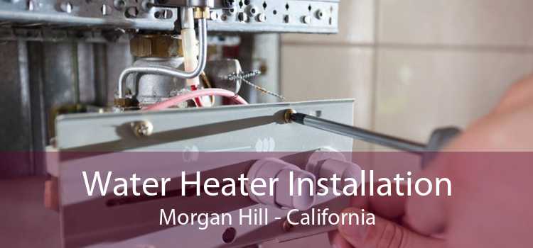 Water Heater Installation Morgan Hill - California
