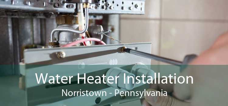 Water Heater Installation Norristown - Pennsylvania