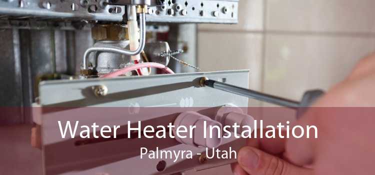 Water Heater Installation Palmyra - Utah