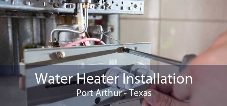 Water Heater Installation Port Arthur - Texas