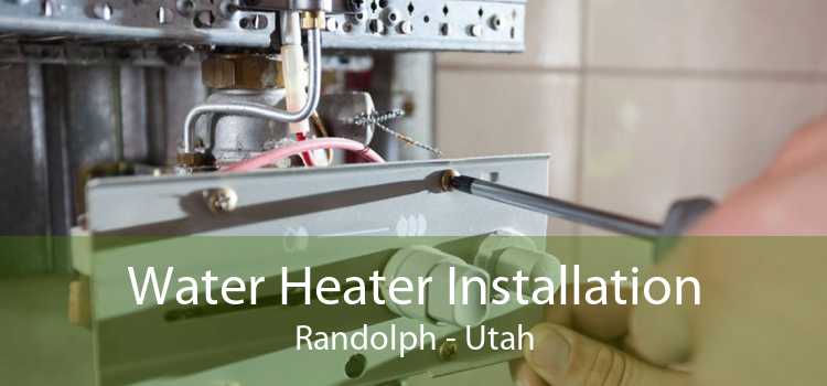 Water Heater Installation Randolph - Utah