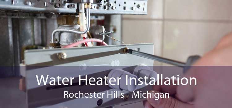 Water Heater Installation Rochester Hills - Michigan